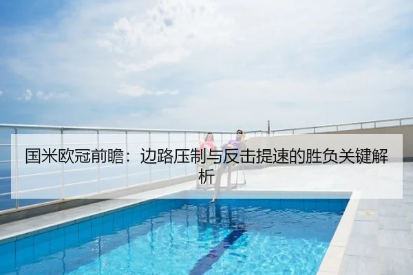 国米欧冠前瞻：边路压制与反击提速的胜负关键解析